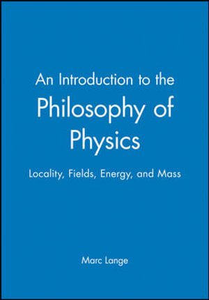 An Introduction to the Philosophy of Physics : Locality, Fields, Energy, and Mass - Marc Lange