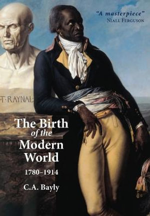 The Birth of the Modern World, 1780 - 1914 : Blackwell History of the World - C. A. Bayly