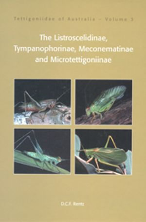 Tettigoniidae of Australia Volume 3 : Listroscelidinae, Tympanophorinae, Meconematinae and Microtettigoniinae - David Rentz