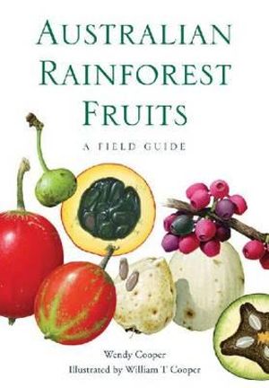 Australian Rainforest Fruits : A Field Guide - Wendy Cooper