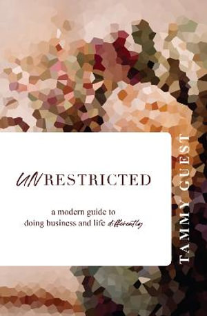 Unrestricted : A modern guide to doing business and life differently - Tammy Guest