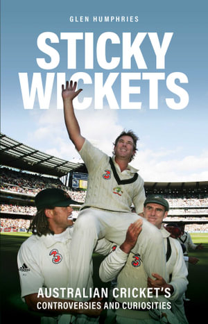 Sticky Wickets : Australian cricket's controversies and curiosities - Glen Humphries