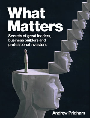 What Matters : Secrets of great leaders, business builders and professional investors - Andrew Pridham