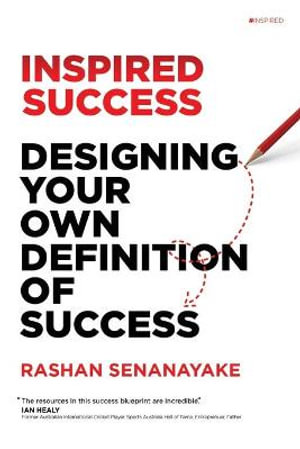 Inspired Success : Designing Your Own Definition Of Success: Designing Your Own Definition of Success - Rashan Senanayake