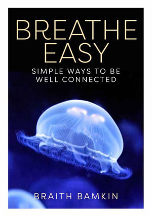 Breathe Easy : Simple Ways To Be Well Connected - Braith Bamkin