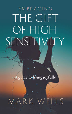 Embracing the Gift of High Sensitivity - Mark Wells