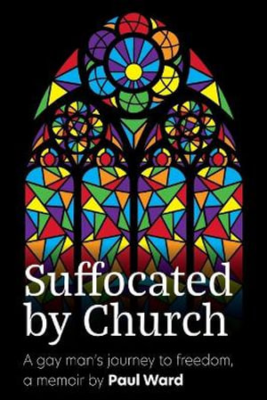 Suffocated by Church : A gay man's journey to freedom - Paul G. Ward