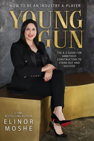 Young Gun : The A-Z Guide for Ambitious Constructors to Stand Out and Succeed. - ELINOR MOSHE