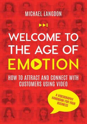 Welcome to the Age of Emotion - How to attract and connect with customers using video. A videography handbook for your business - Michael Langdon