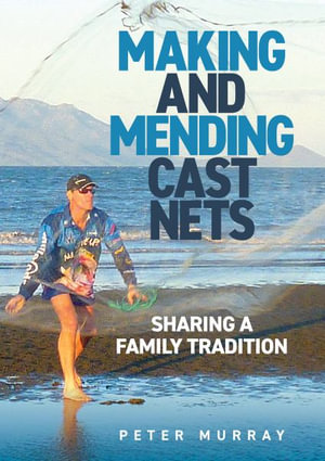 Making and Mending Cast Nets : Sharing a Family Tradition - Peter Murray