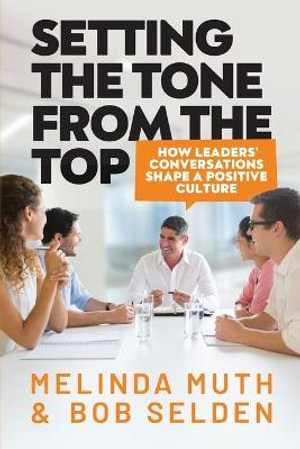 Setting The Tone From The Top : How leaders' conversations shape a positive culture - Melinda Muth