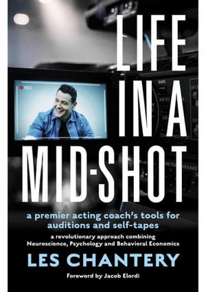 Life in Mid-Shot : A premier acting coach's tools for auditions and self-tapes - Les Chantery