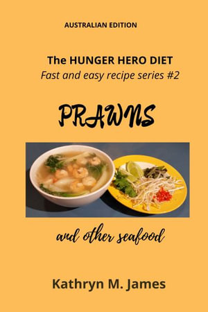 The HUNGER HERO DIET - Fast and easy recipe series #2 : PRAWNS and other seafood - Kathryn M. James