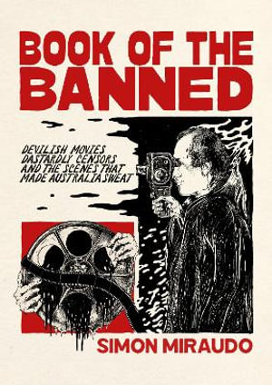 Book of the Banned : Devilish Movies, Dastardly Censors and the Scenes That Made Australia Sweat - Simon Miraudo