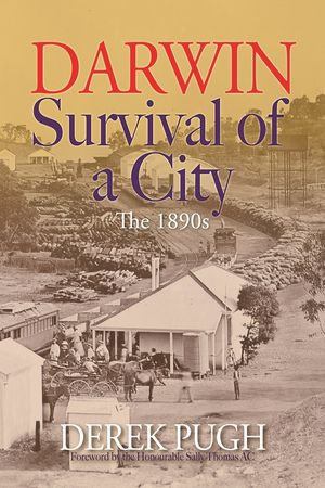 Darwin : Survival of a City - The 1890s - Derek Pugh