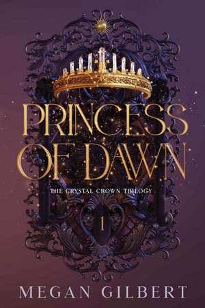 Princess of Dawn : The Crystal Crown Trilogy - Megan Gilbert