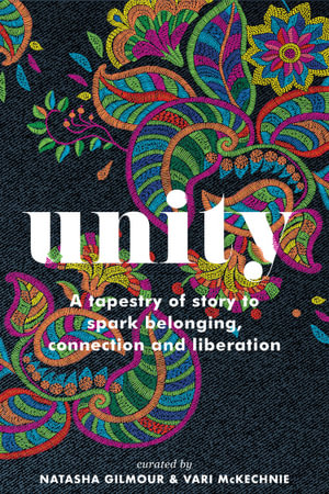 Unity : A tapestry of story to spark belonging, connection and liberation - Vari McKechnie