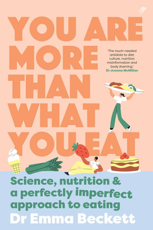 You are More Than What You Eat : Science, Nutrition, and a Perfectly Imperfect Approach to Eating - Emma Beckett