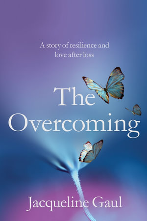 The Overcoming : A story of resilience and love after loss - Jacqueline Gaul