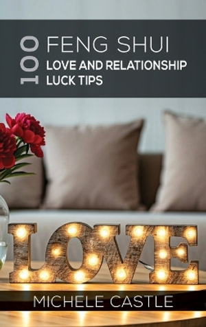 100 Feng Shui Love and Relationship Luck Tips - Michele Castle