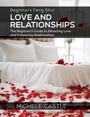 Beginners Feng Shui Love and Relationships : The Beginner's Guide to Attracting Love and Enhancing Relationships - Michele Castle