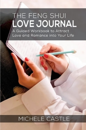 The Feng Shui Love Journal : A Guided Workbook to Attract Love and Romance into Your Life - Michele Castle