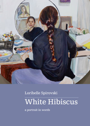 White Hibiscus : A portrait in words - Loribelle Spirovski