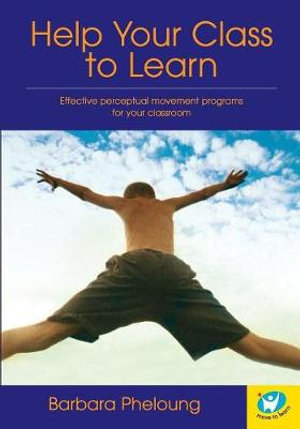 Help Your Class to Learn : Effective Perceptual Movement Programs for your Classroom - Barbara Pheloung