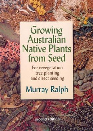 Growing Australian Native Plants from Seed : For Revegetation, Tree Planting and Direct Seeding - Bloomings Books