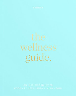 The Wellness Guide Sydney : The Ultimate Guide to Food, Fitness, Body, Mind & Soul - Hugo Taylor Black