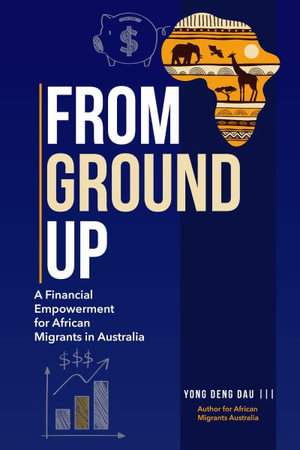 FROM GROUND UP : A Financial Empowerment for African Migrants in Australia - Yong Deng Dau