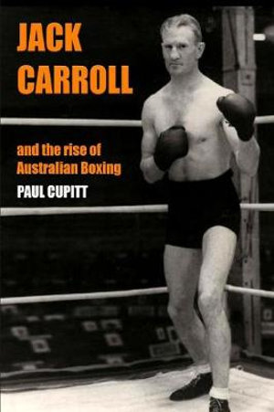 Jack Carroll : And the rise of Australian boxing - Paul Cupitt