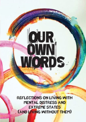 Our Own Words : Reflections on living with mental distress and extreme states (and living without them) - The Collaborative Book Project