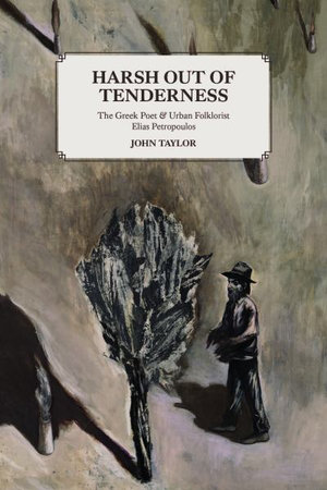 Harsh Out of Tenderness : The Greek Poet and Urban Folklorist Elias Petropoulos - John Taylor