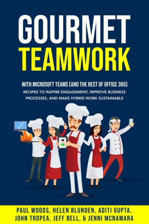 Gourmet Teamwork : Recipes to inspire engagement, improve business processes, and make hybrid work sustainable with Microsoft Teams (and the rest of Office 365) - Paul Woods