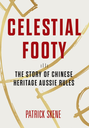 Celestial Footy : The Story of Chinese Heritage Aussie Rules - Patrick Skene