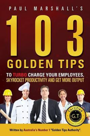 103 Golden Tips to Turbo Charge Your Employees, Skyrocket Productivity and Get More Output - Marshall Paul