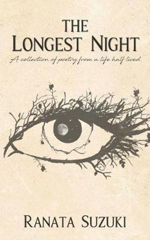 The Longest Night : A collection of poetry from a life half lived - Ranata Suzuki