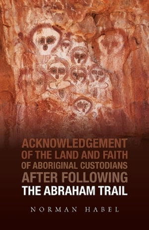 The Abraham Trail : Acknowledgement of the Land and Faith of Aboriginal Custodians - Norman Habel