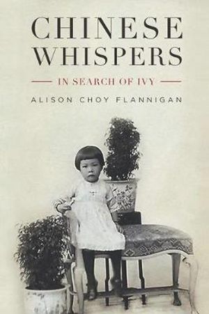 Chinese Whispers : In Search of Ivy - Alison Choy Flannigan