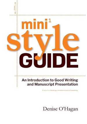 Mini Style Guide : An Introduction to Good Writing and Manuscript Presentation - Denise O'Hagan