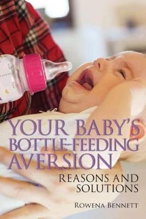 Your Baby's Bottle-feeding Aversion : Reasons and Solutions - Rowena Bennett