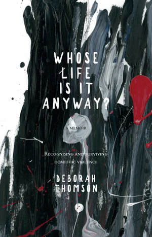 Whose Life is it Anyway? : A Story of Domestic Violence and Survival - Deborah Thomson