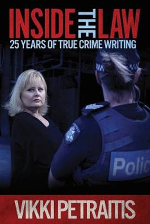 Inside the Law : 25 Years of True Crime Writing - Vikki Petraitis