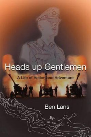 Heads Up Gentlemen : A Life of Action and Adventure - Ben Lans