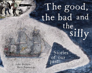 The Good, the Bad and the Silly : Stories of Our Past - John Dickson