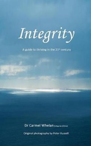 Integrity : A Guide to Thriving in the 21st Century - Carmel Whelan