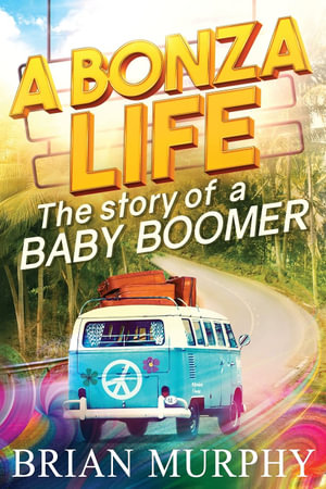 A Bonza Life : The Story of a Baby Boomer - Brian Murphy