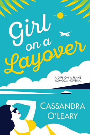 Girl on a Layover : A Steamy, Feel-Good, Second Chance Romance Novella - Cassandra O'Leary