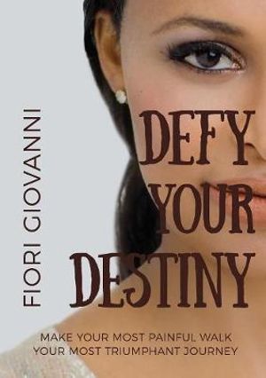 Defy Your Destiny : Make your most painful walk your most triumphant journey - Fiori Giovanni